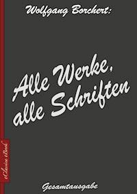 Wolfgang Borchert: Alle Werke, alle Schriften - Wolfgang Borchert - ebook