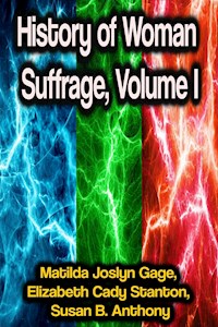 History of Woman Suffrage, Volume I - Matilda Joslyn Gage - ebook