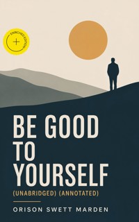 Be Good To Yourself (Unabridged) (Annotated) - Orison Swett Marden - ebook