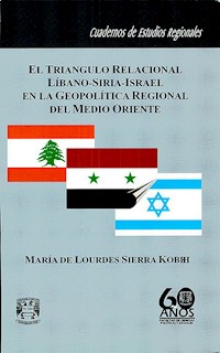 El triángulo relacional Líbano-Siria-Israel en la geopolítica regional del Medo Oriente - María Lourdes Sierra de Kobeh - ebook