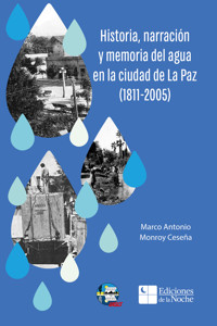 Historia, narración y memoria del agua en la ciudad de La Paz (1811-2005) - Marco Antonio Monroy Ceseña - ebook