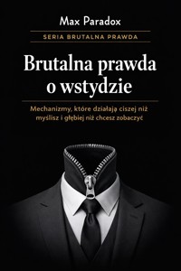 Brutalna prawda o wstydzie - mechanizmy, które działają ciszej niż myślisz i głębiej niż chcesz zobaczyć - Max Paradox - ebook