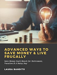 Advanced Ways to Save Money & Live Frugally: Save Money Each Month for Retirement, Vacation & A Rainy Day - Laura Bandito - ebook
