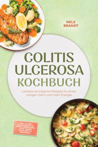 Colitis ulcerosa Kochbuch: Leckere verträgliche Rezepte für einen ruhigen Darm und mehr Energie – inkl. 30-Tage-Ernährungsplan, Moros Möhrensuppe & Reis-Congee, milde Brote & Aufstriche - Nele Brandt - ebook