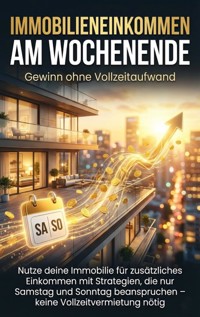 Immobilieneinkommen am Wochenende: Gewinn ohne Vollzeitaufwand - Christoph Eberhardt - ebook