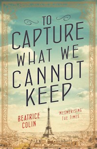 To Capture What We Cannot Keep - Beatrice Colin - ebook