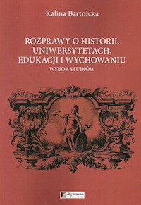 Rozprawy o historii uniwersytetach edukacji i wychowaniu - Bartnicka Kalina - książka