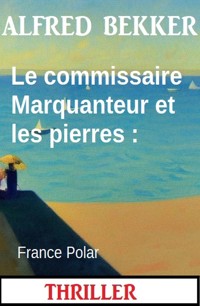 Le commissaire Marquanteur et les pierres : France Polar - Alfred Bekker - ebook