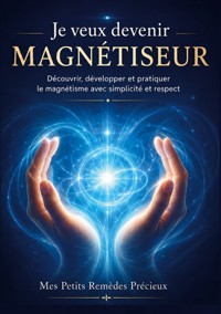 Je veux devenir magnétiseur - Mes Petits Remèdes Précieux - ebook