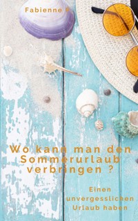Wo kann man den Sommerurlaub verbringen ? - Fabienne P. - ebook