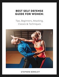 Best Self Defense Guide for Women: Tips, Beginners, Attacking, Classes & Techniques - Stephen Berkley - ebook