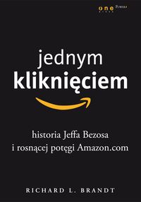 Jednym kliknięciem Historia Jeffa Bezosa i rosnącej potęgi Amazon.com - Brandt Richard L. - książka
