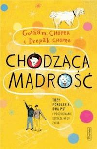 Chodząca mądrość. Trzy pokolenia, dwa psy i poszukiwanie szczęśliwego życia. - Gotham Chopra i Deepak Chopra - ebook