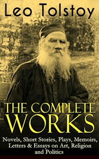 The Complete Works of Leo Tolstoy: Novels, Short Stories, Plays, Memoirs, Letters & Essays on Art, Religion and Politics - Leo Tolstoy - ebook
