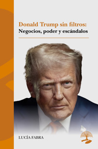 Donald Trump sin filtros: negocios, poder y escándalos - Lucía Fabra - ebook
