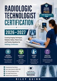 Radiologic Technologist Certification Exam Guide 2026–2027 - Quinn Riley - ebook