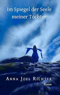 Im Spiegel der Seele meiner Tochter - Anna Joel Richter - ebook