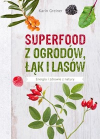 Superfood z ogrodów, łąk i lasów - Greiner Karin - książka