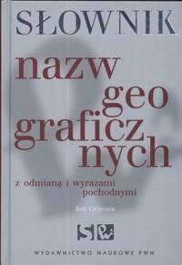 Słownik nazw geograficznych z odmianą i wyrazami pochodnymi - Jan Grzenia - książka