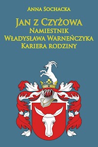 Jan z Czyżowa namiestnik Władysława Warneńczyka - Sochacka Anna - książka