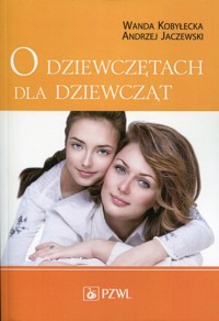 O dziewczętach dla dziewcząt - Kobyłecka Wanda,  Jaczewski Andrzej - książka