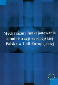 Mechanizmy funkcjonowania administracji europejskiej -  - książka