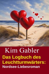 Das Logbuch des Leuchtturmwärters: Nordsee-Liebesroman - Kim Gabler - ebook