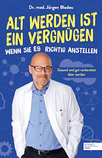 Alt werden ist ein Vergnügen, wenn Sie es richtig anstellen - Jürgen Bludau - ebook
