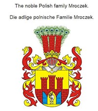 The noble Polish family Mroczek. Die adlige polnische Familie Mroczek. - Werner Zurek - ebook