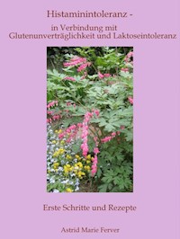 Histaminintoleranz - in Verbindung mit Glutenunverträglichkeit und Laktoseintoleranz - Astrid Marie Ferver - ebook