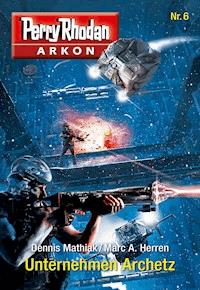 Arkon 6: Unternehmen Archetz - Dennis Mathiak, Marc A. Herren - ebook