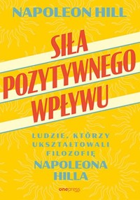 Siła pozytywnego wpływu. - Hill Napoleon - książka