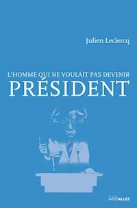 L’homme qui ne voulait pas devenir Président - Julien Leclercq - ebook
