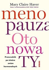 Menopauza. Oto nowa TY. Przewodnik po ścieżce zmian hormonalnych - Mary Claire Haver, MD - książka