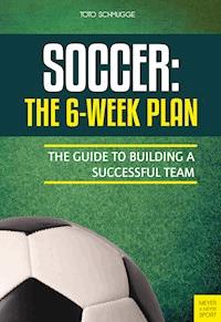 Soccer: The 6-Week Plan - Schmugge Toto - ebook