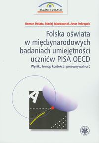 Polska oświata w międzynarodowych badaniach umiejętności uczniów PISA OECD - Dolata Roman, Jakubowski Maciej, Pokropek Artur - książka