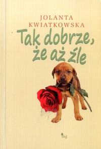 Tak dobrze, że aż źle - Jolanta Kwiatkowska - ebook