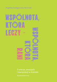Wspólnota, która leczy - wspólnota, która rani. O wierze, emocjach i manipulacji w Kościele - Szelągowska-Mironiuk, Angelika - ebook + audiobook