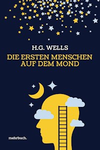 Die ersten Menschen auf dem Mond: Vollständige Ausgabe - H G Wells - ebook
