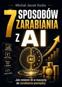 7 sposobów zarabiania z AI - Michał Jacek Kośla - ebook