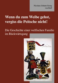Wenn du zum Weibe gehst, vergiss die Peitsche nicht! - Nicolaus Johann Georg von Ruff - ebook