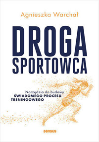 Droga sportowca. Narzędzia do budowy świadomego procesu treningowego - Agnieszka Warchał - książka