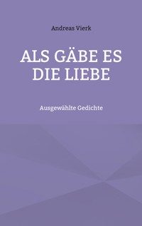 Als gäbe es die Liebe - Andreas Vierk - ebook