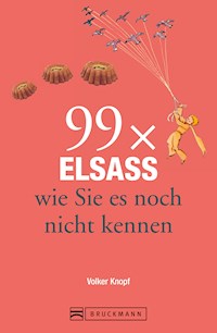Bruckmann Reiseführer: 99 x Elsass, wie Sie es noch nicht kennen - Volker Knopf - ebook