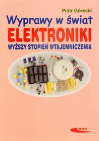 Wyprawy w świat elektroniki. Wyższy stopień wtajemniczenia - Piotr Górecki - książka