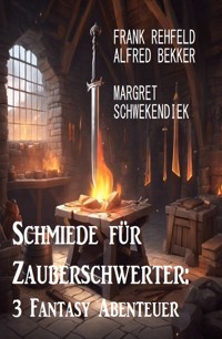 Schmiede für Zauberschwerter: 3 Fantasy Abenteuer - Frank Rehfeld - ebook