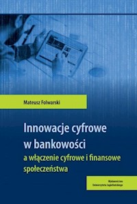 Innowacje cyfrowe w bankowości a włączenie cyfrowe i finansowe społeczeństwa - Mateusz Folwarski - książka