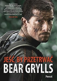 Jeść, by przetrwać - Bear Grylls - książka