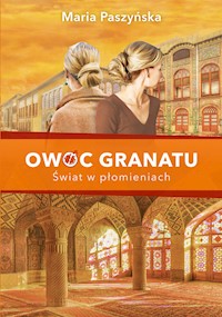 Owoc granatu. Owoc granatu. Świat w płomieniach - Maria Paszyńska - ebook