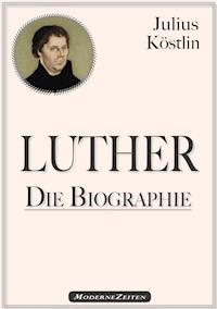 Martin Luther - Die Biographie - Julius Köstlin - ebook